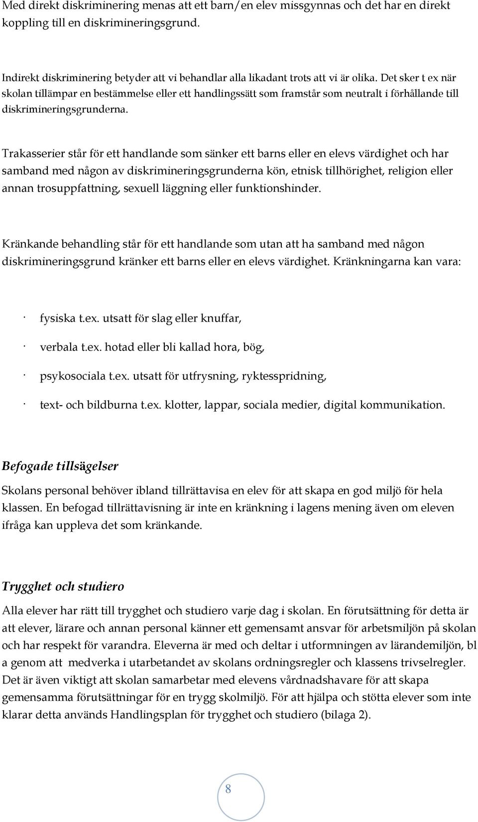 Det sker t ex när skolan tillämpar en bestämmelse eller ett handlingssätt som framstår som neutralt i förhållande till diskrimineringsgrunderna.