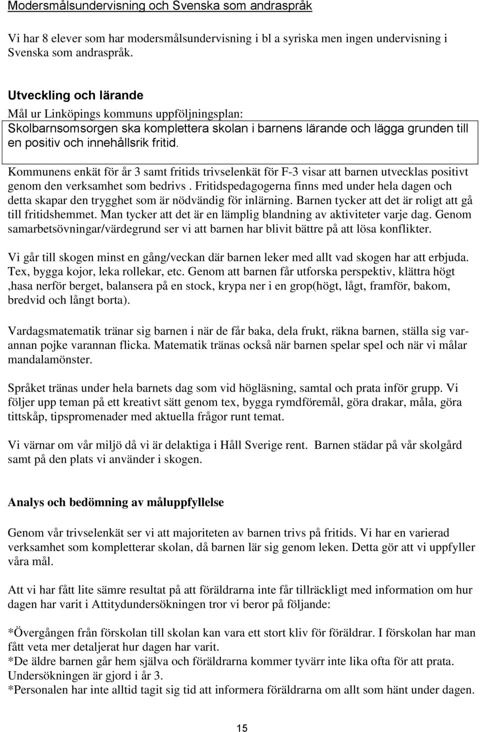 Kommunens enkät för år 3 samt fritids trivselenkät för F-3 visar att barnen utvecklas positivt genom den verksamhet som bedrivs.