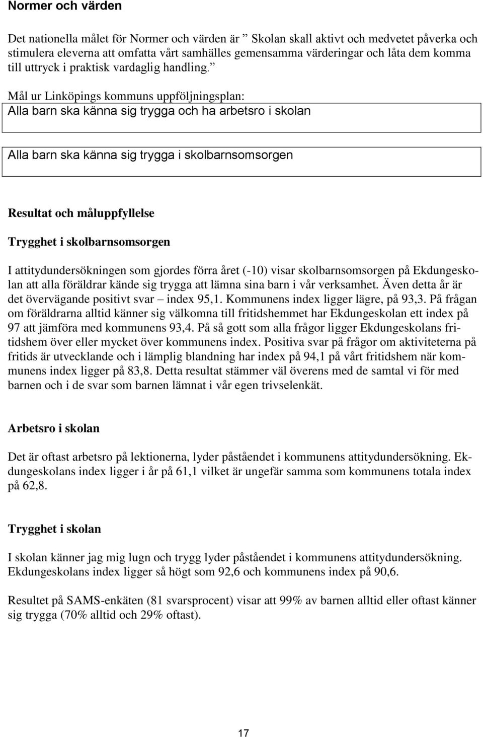 Mål ur Linköpings kommuns uppföljningsplan: Alla barn ska känna sig trygga och ha arbetsro i skolan Alla barn ska känna sig trygga i skolbarnsomsorgen Resultat och måluppfyllelse Trygghet i