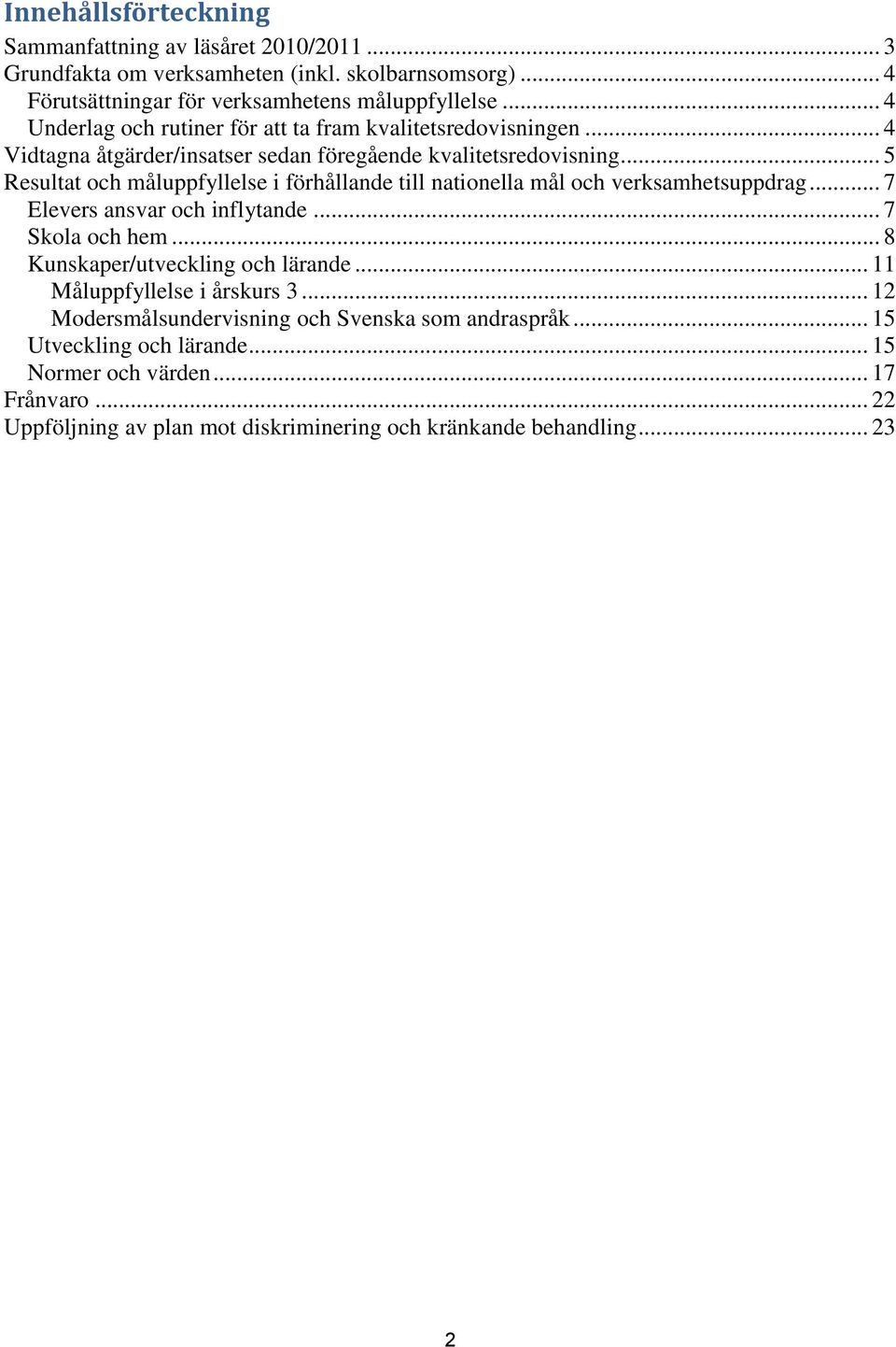 .. 5 Resultat och måluppfyllelse i förhållande till nationella mål och verksamhetsuppdrag... 7 Elevers ansvar och inflytande... 7 Skola och hem... 8 Kunskaper/utveckling och lärande.