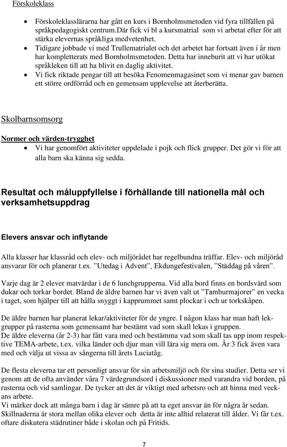 Tidigare jobbade vi med Trullematrialet och det arbetet har fortsatt även i år men har kompletterats med Bornholmsmetoden.