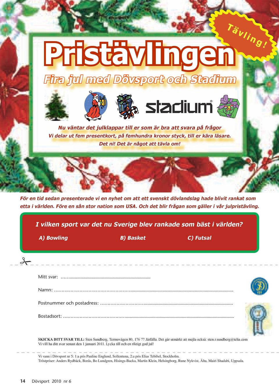 Och det blir frågan som gäller i vår julpristävling. I vilken sport var det nu Sverige blev rankade som bäst i världen? A) Bowling B) Basket C) Futsal Mitt svar:... Namn:... Postnummer och postadress:.