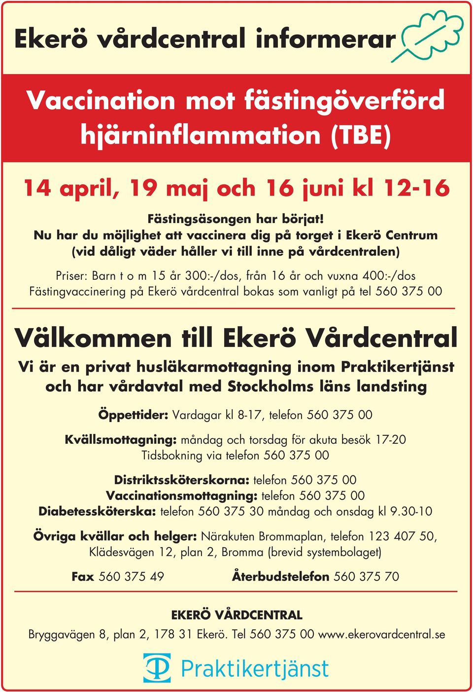 Fästingvaccinering på Ekerö vårdcentral bokas som vanligt på tel 560 375 00 Välkommen till Ekerö Vårdcentral Vi är en privat husläkarmottagning inom Praktikertjänst och har vårdavtal med Stockholms