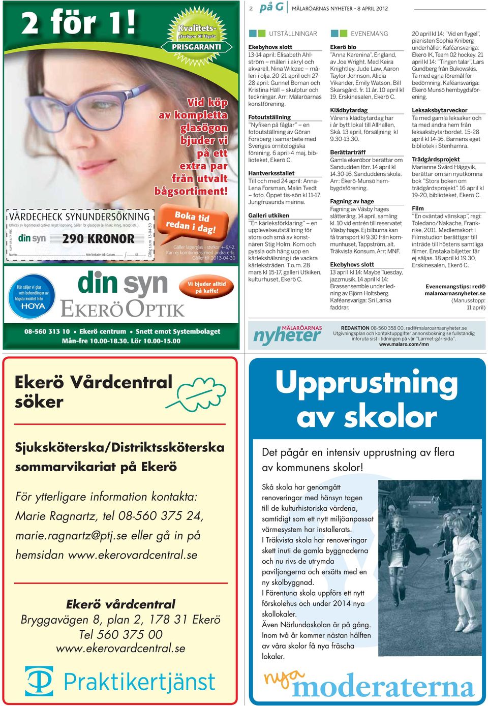 Boka tid redan i dag! Gäller lagerglas i styrkor +-6/-2. Kan ej kombineras med andra erbj. Gäller till 2013-04-30 Vi bjuder alltid på kaffe!