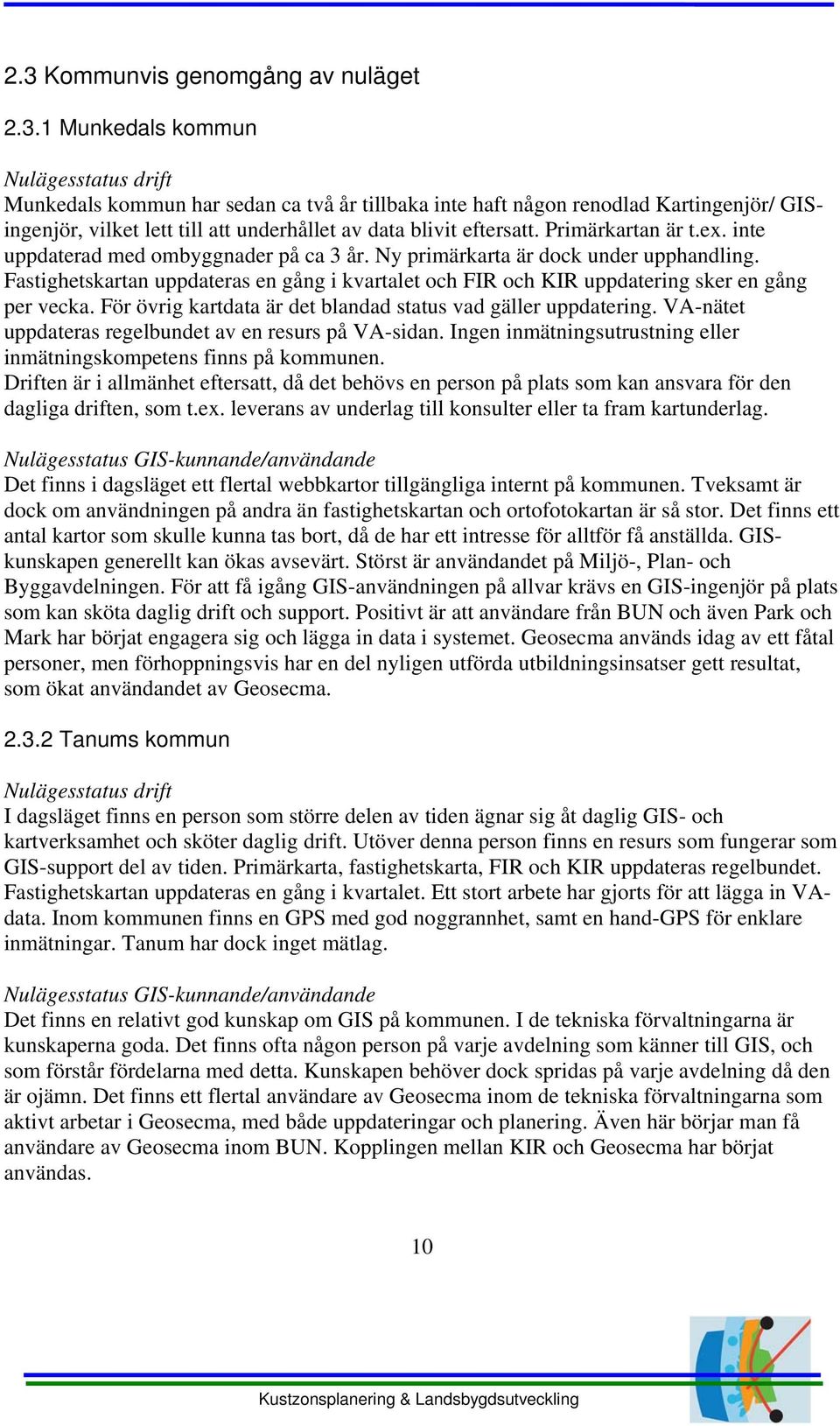 Fastighetskartan uppdateras en gång i kvartalet och FIR och KIR uppdatering sker en gång per vecka. För övrig kartdata är det blandad status vad gäller uppdatering.