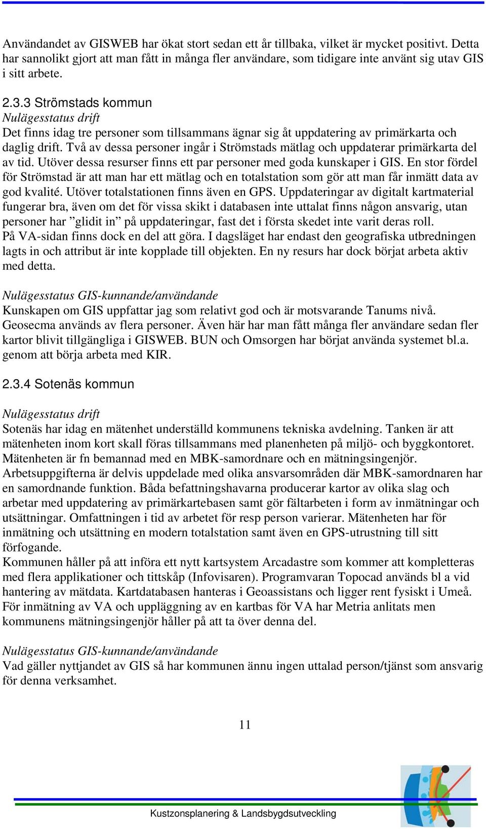 3 Strömstads kommun Nulägesstatus drift Det finns idag tre personer som tillsammans ägnar sig åt uppdatering av primärkarta och daglig drift.