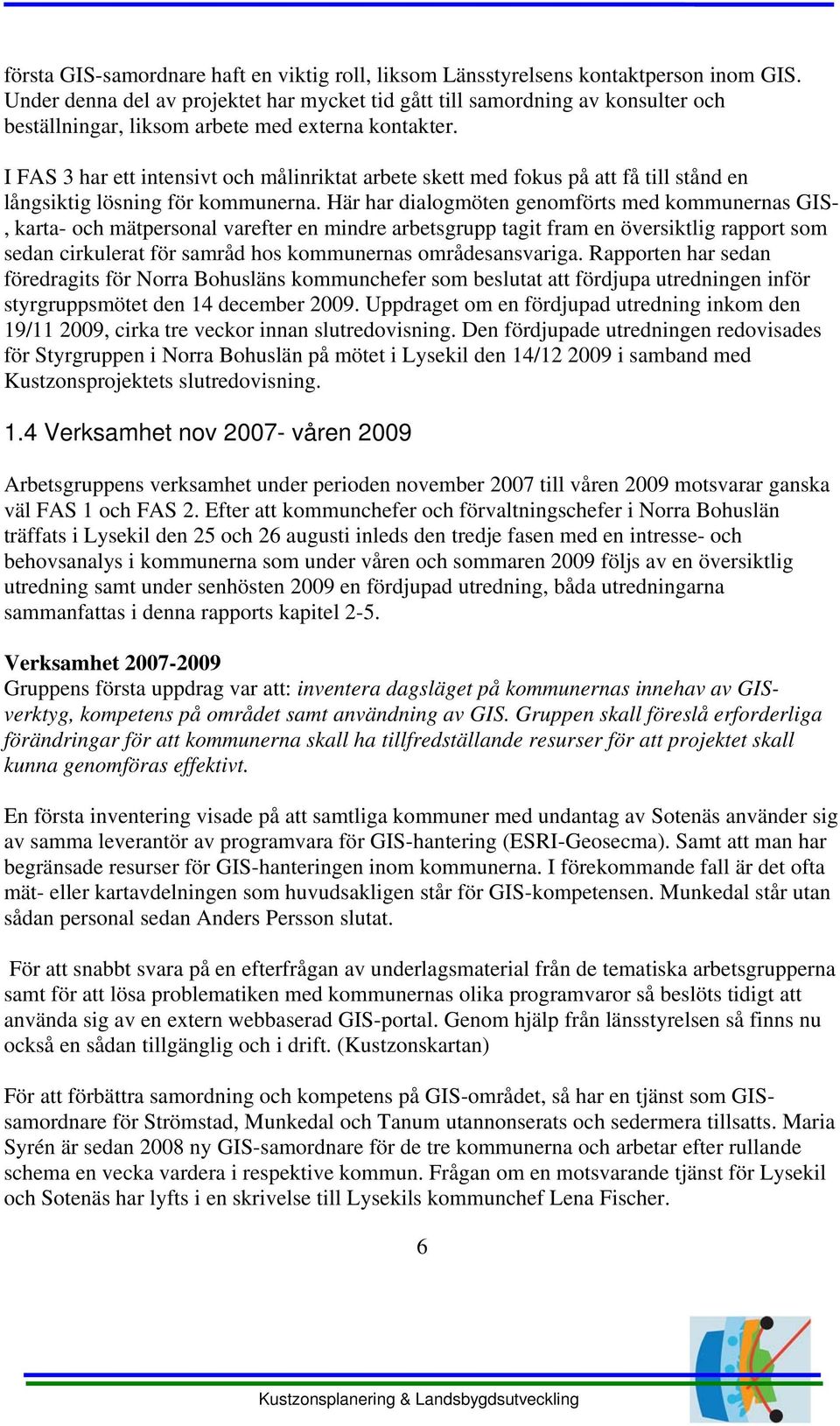 I FAS 3 har ett intensivt och målinriktat arbete skett med fokus på att få till stånd en långsiktig lösning för kommunerna.