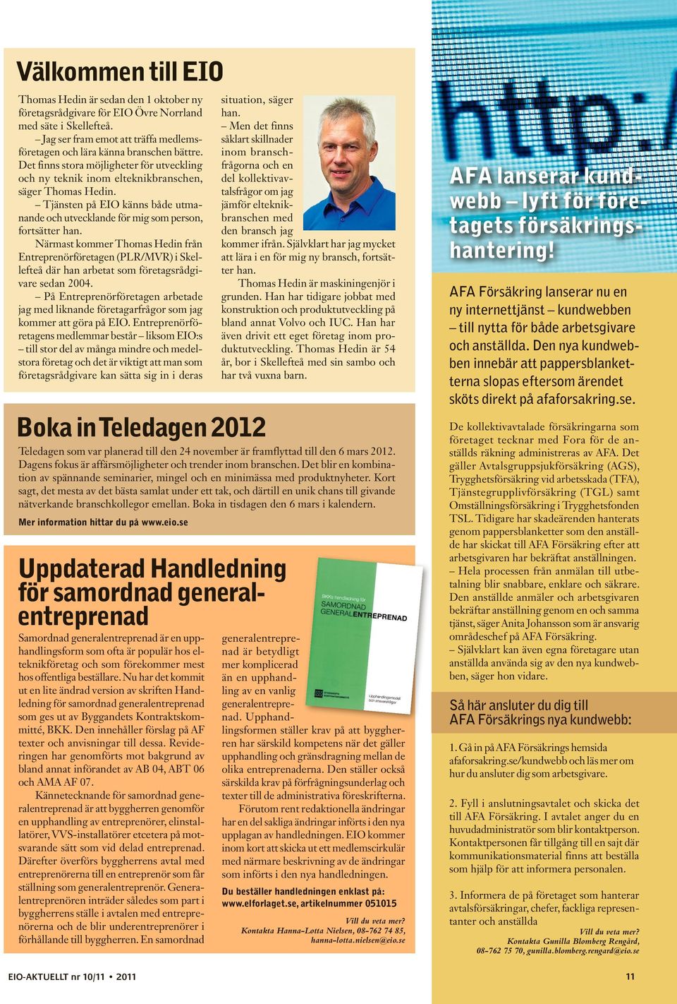 Närmast kommer Thomas Hedin från Entreprenörföretagen (PLR/MVR) i Skellefteå där han arbetat som företagsrådgivare sedan 2004.