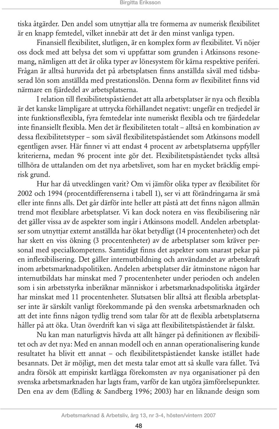 Vi nöjer oss dock med att belysa det som vi uppfattar som grunden i Atkinsons ronemang, nämligen att det är olika typer av lönystem för kärna rpektive periferi.