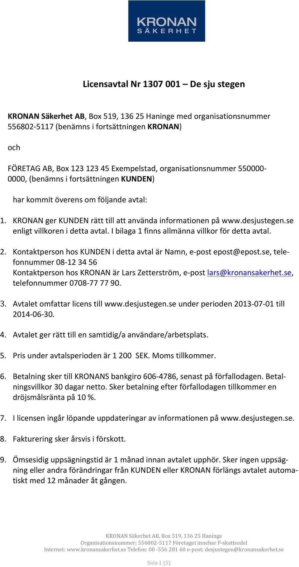 I bilaga 1 finns allmänna villkor för detta avtal. 2. Kontaktperson hos KUNDEN i detta avtal är Namn, e- post epost@epost.