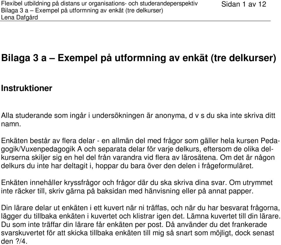 från varandra vid flera av lärosätena. Om det är någon delkurs du inte har deltagit i, hoppar du bara över den delen i frågeformuläret.