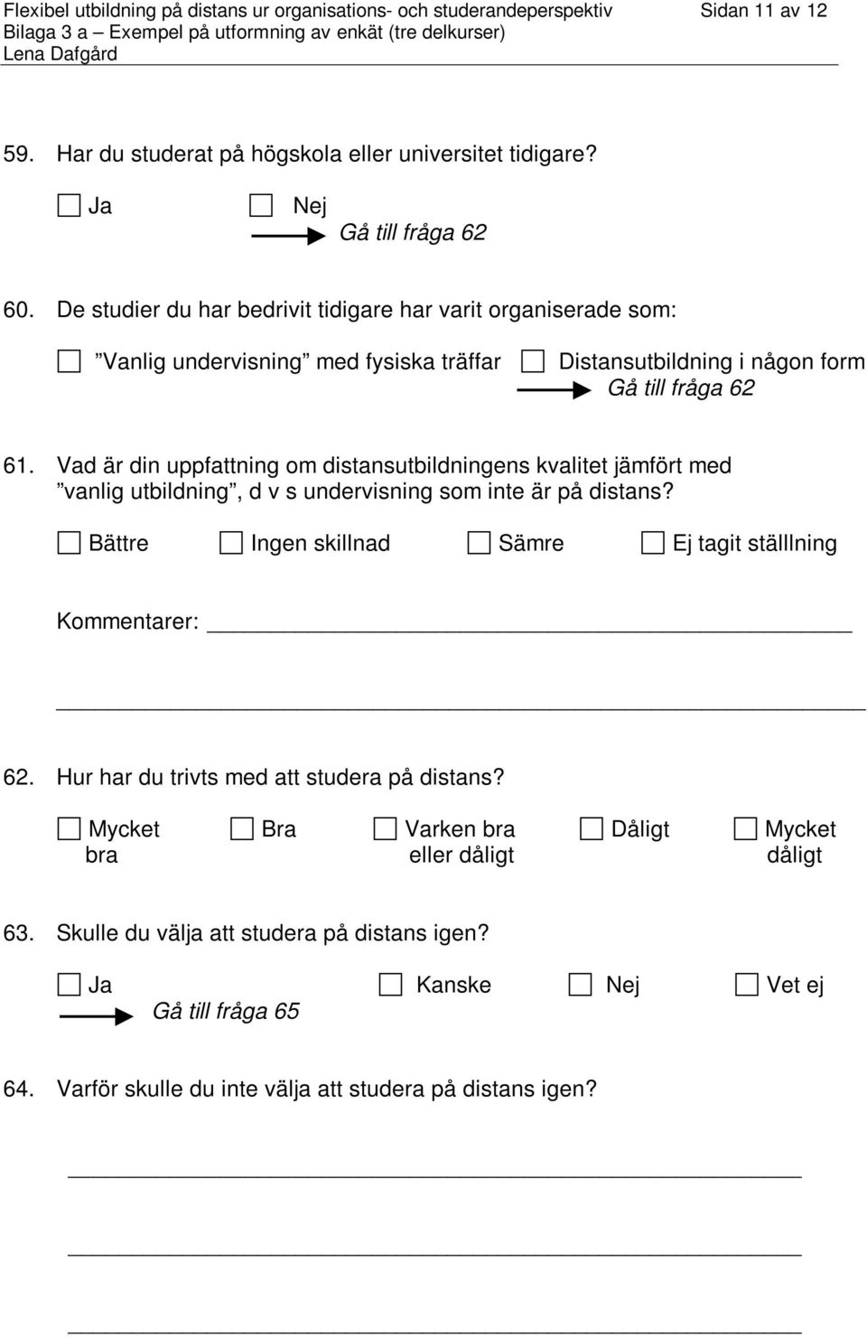 Vad är din uppfattning om distansutbildningens kvalitet jämfört med vanlig utbildning, d v s undervisning som inte är på distans?