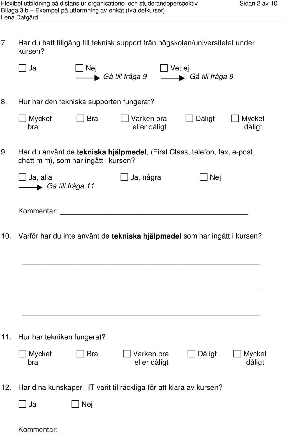 Hur har den tekniska supporten fungerat? 9. Har du använt de tekniska hjälpmedel, (First Class, telefon, fax, e-post, chatt m m), som har ingått i kursen?