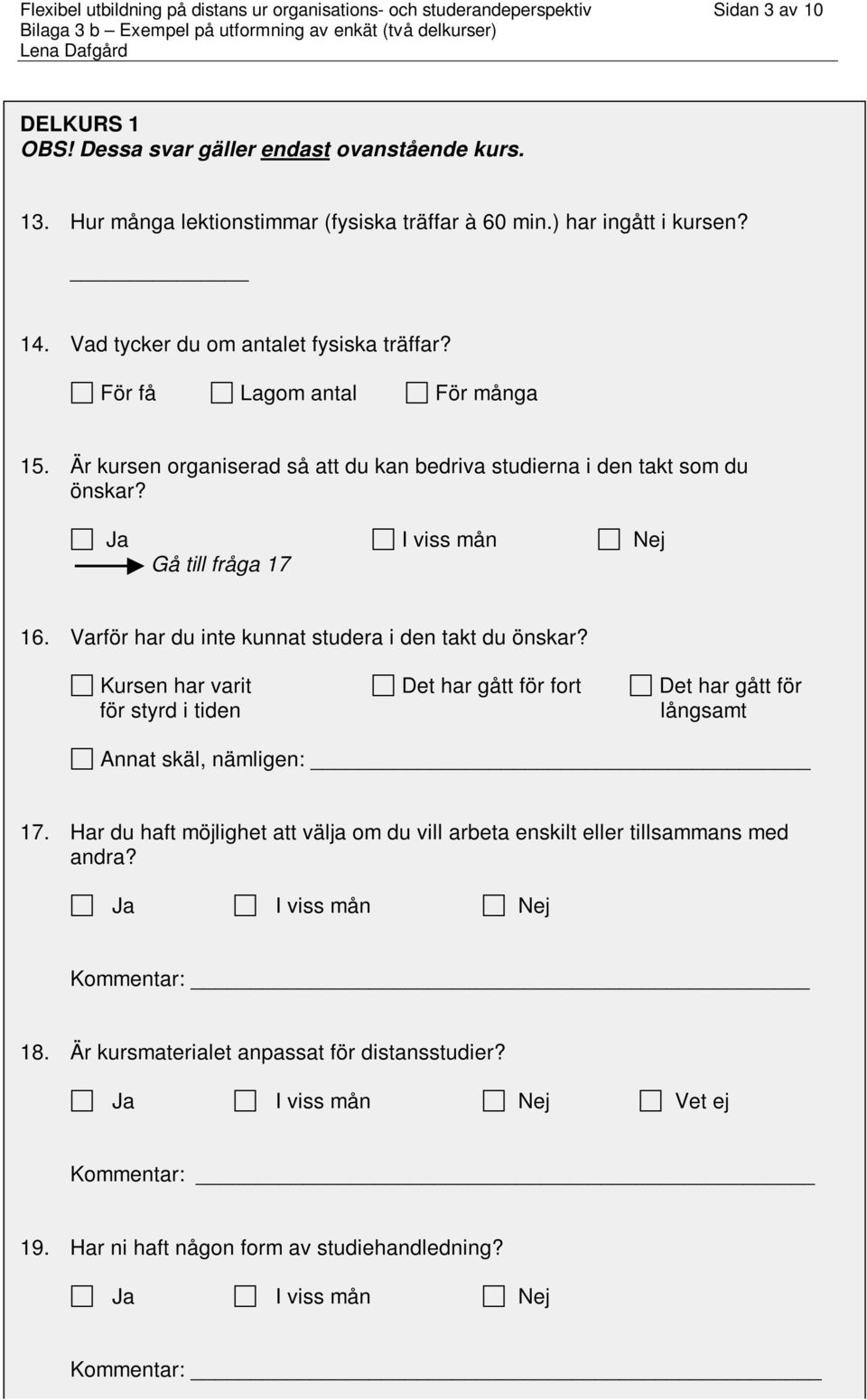 Är kursen organiserad så att du kan bedriva studierna i den takt som du önskar? Gå till fråga 17 16. Varför har du inte kunnat studera i den takt du önskar?