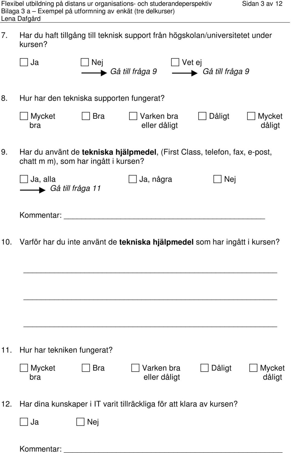 Hur har den tekniska supporten fungerat? 9. Har du använt de tekniska hjälpmedel, (First Class, telefon, fax, e-post, chatt m m), som har ingått i kursen?