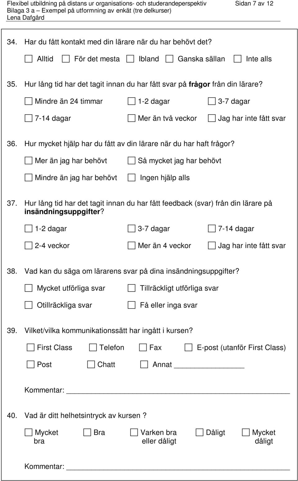 Mindre än 24 timmar 1-2 dagar 3-7 dagar 7-14 dagar Mer än två veckor Jag har inte fått svar 36. Hur mycket hjälp har du fått av din lärare när du har haft frågor?