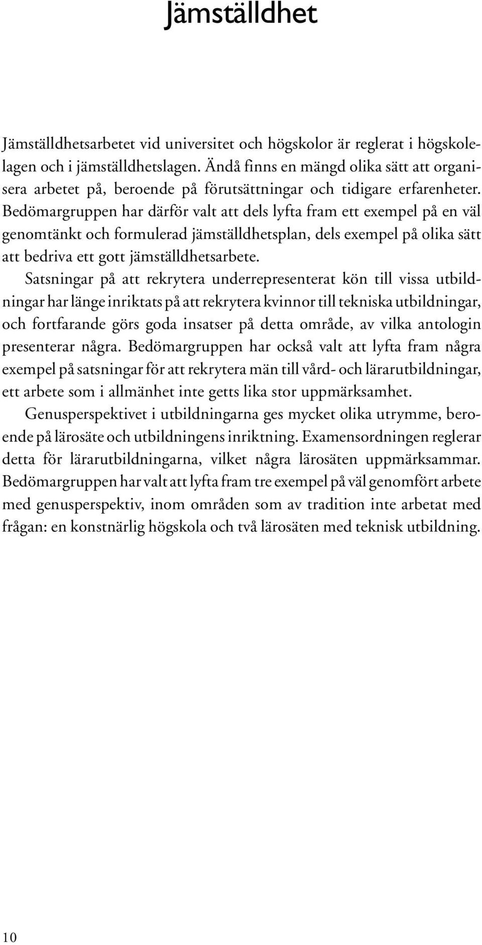 Bedömargruppen har därför valt att dels lyfta fram ett exempel på en väl genomtänkt och formulerad jämställdhetsplan, dels exempel på olika sätt att bedriva ett gott jämställdhetsarbete.