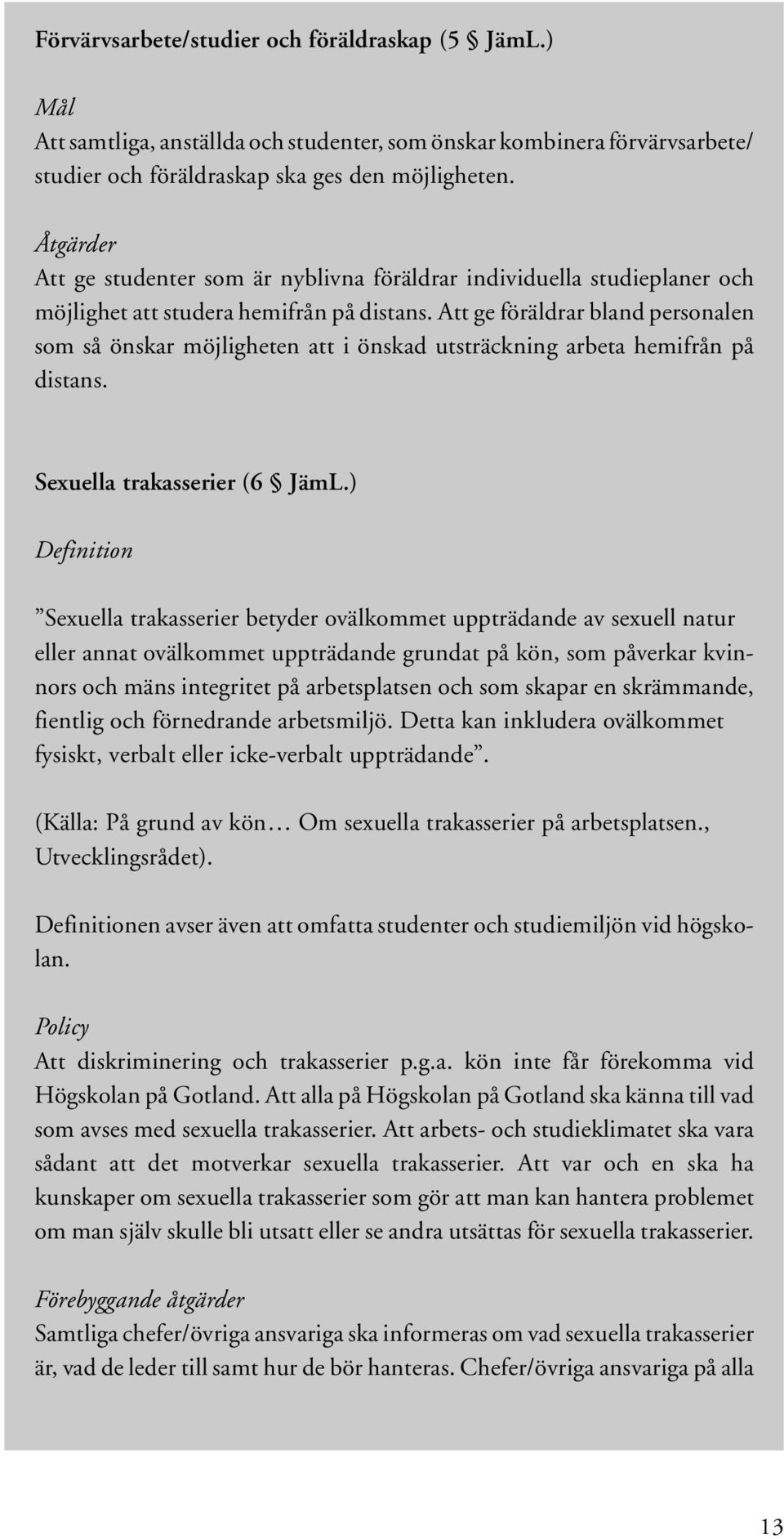 Att ge föräldrar bland personalen som så önskar möjligheten att i önskad utsträckning arbeta hemifrån på distans. Sexuella trakasserier (6 JämL.