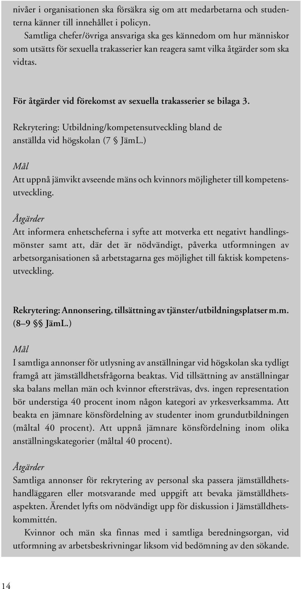 För åtgärder vid förekomst av sexuella trakasserier se bilaga 3. Rekrytering: Utbildning/kompetensutveckling bland de anställda vid högskolan (7 JämL.