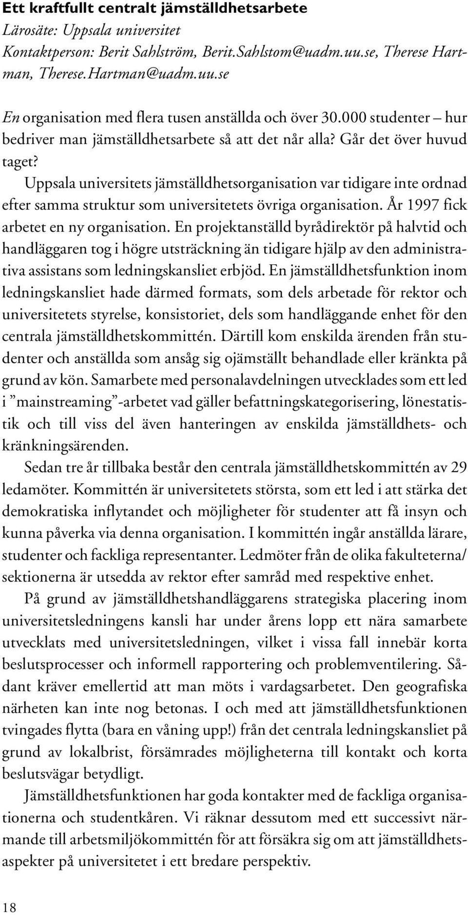 Uppsala universitets jämställdhetsorganisation var tidigare inte ordnad efter samma struktur som universitetets övriga organisation. År 1997 fick arbetet en ny organisation.