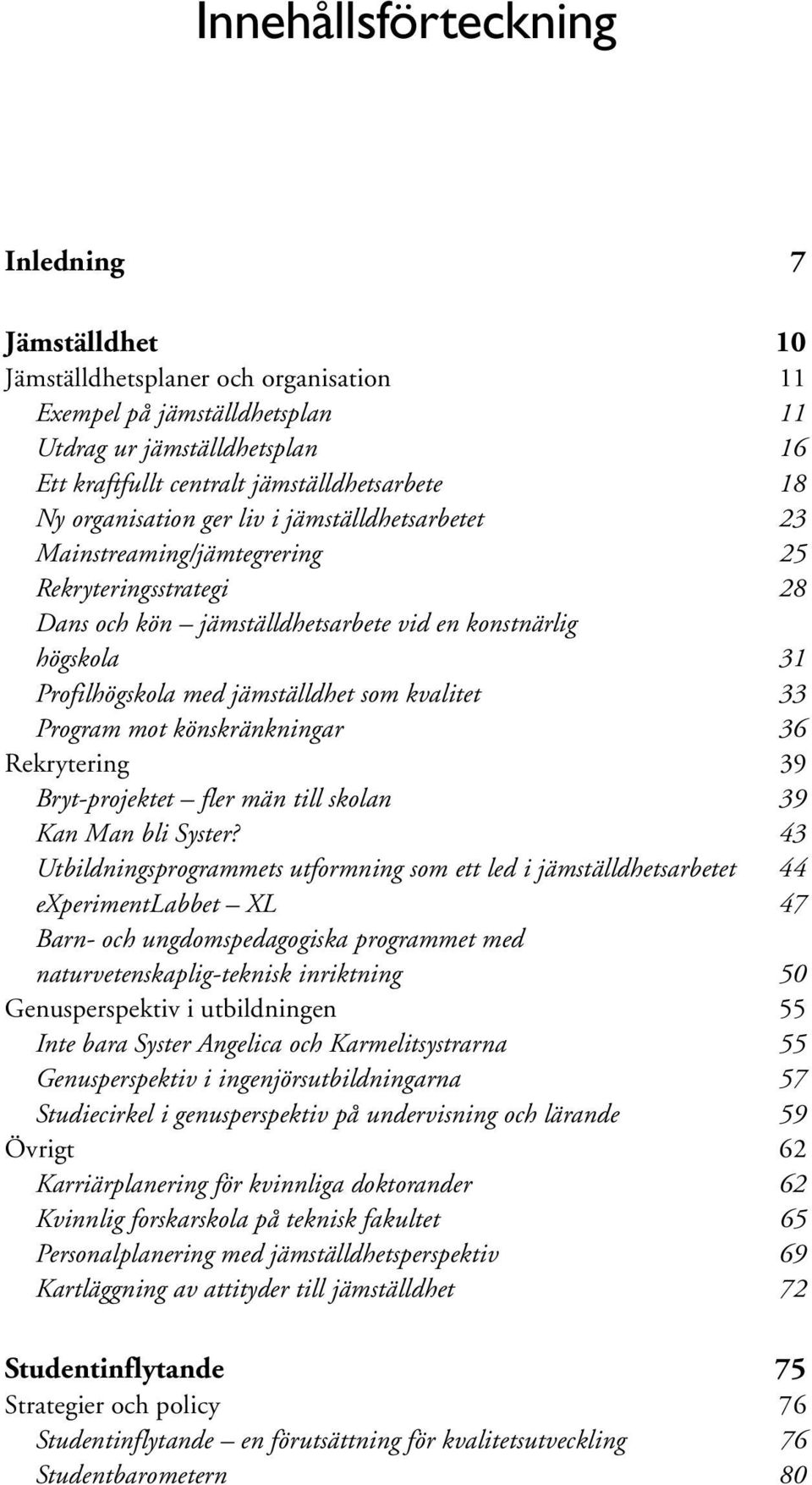 som kvalitet 33 Program mot könskränkningar 36 Rekrytering 39 Bryt-projektet fler män till skolan 39 Kan Man bli Syster?