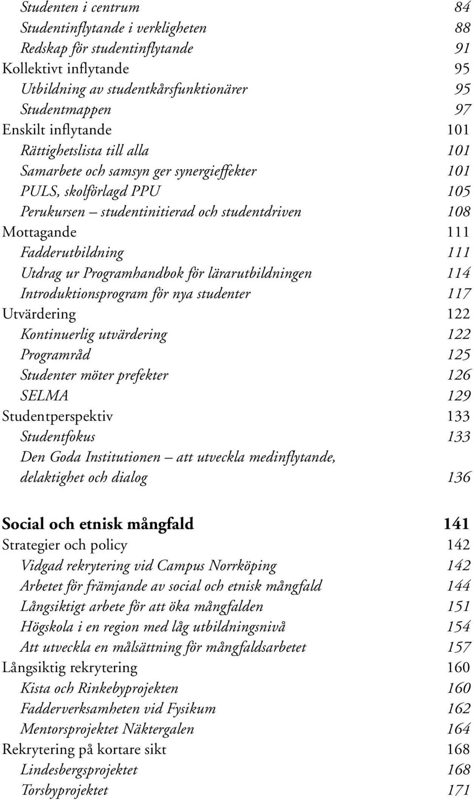 Programhandbok för lärarutbildningen 114 Introduktionsprogram för nya studenter 117 Utvärdering 122 Kontinuerlig utvärdering 122 Programråd 125 Studenter möter prefekter 126 SELMA 129