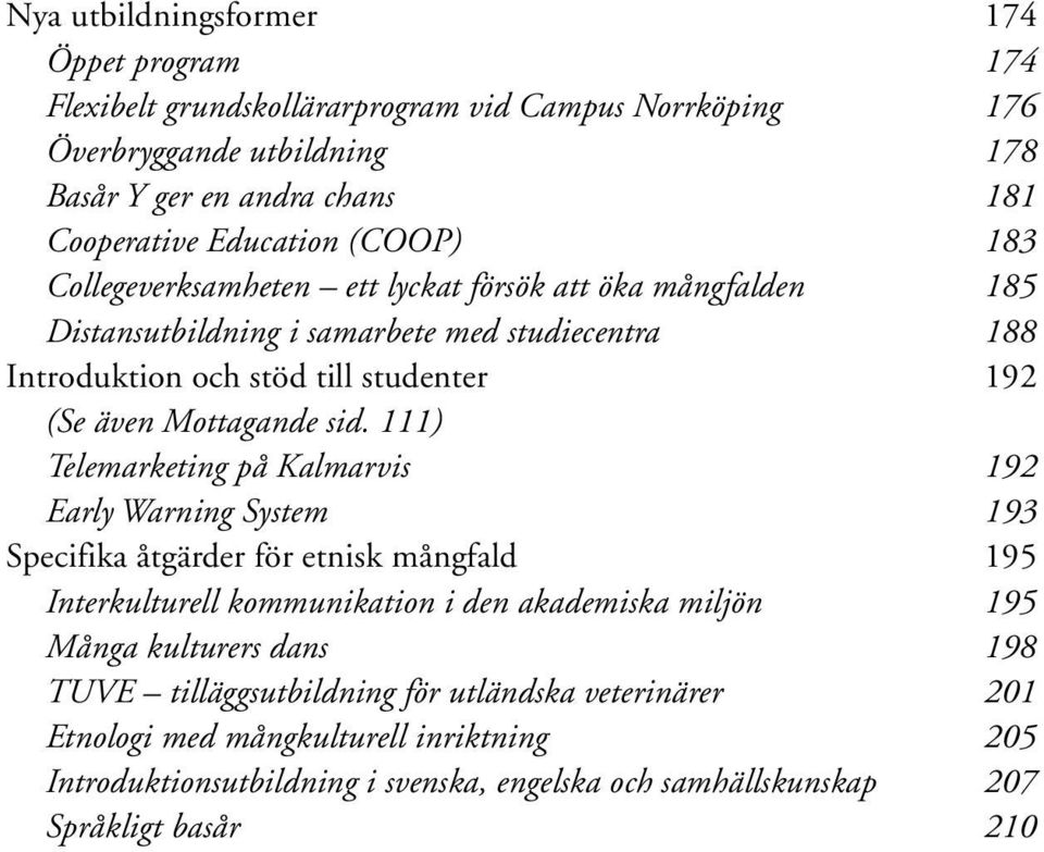 sid. 111) Telemarketing på Kalmarvis 192 Early Warning System 193 Specifika åtgärder för etnisk mångfald 195 Interkulturell kommunikation i den akademiska miljön 195 Många kulturers