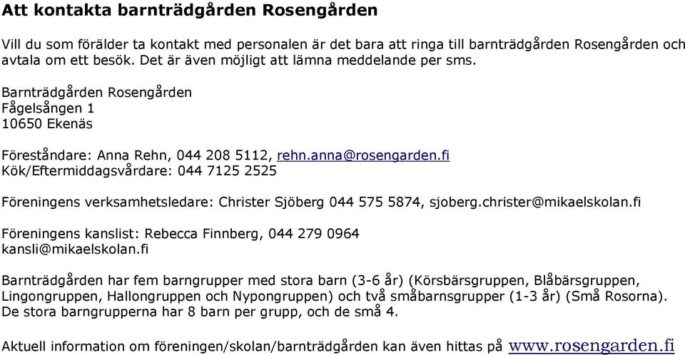 fi Kök/Eftermiddagsvårdare: 044 7125 2525 Föreningens verksamhetsledare: Christer Sjöberg 044 575 5874, sjoberg.christer@mikaelskolan.