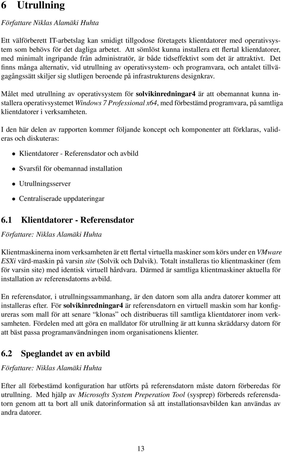 Det finns många alternativ, vid utrullning av operativsystem- och programvara, och antalet tillvägagångssätt skiljer sig slutligen beroende på infrastrukturens designkrav.