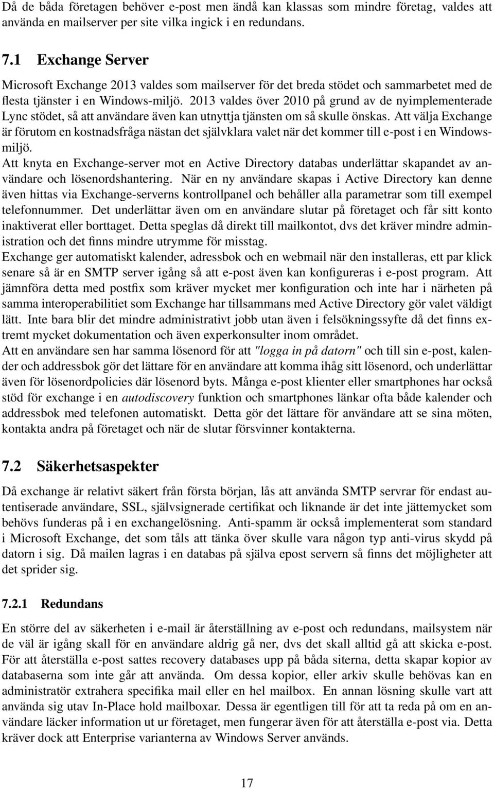 2013 valdes över 2010 på grund av de nyimplementerade Lync stödet, så att användare även kan utnyttja tjänsten om så skulle önskas.