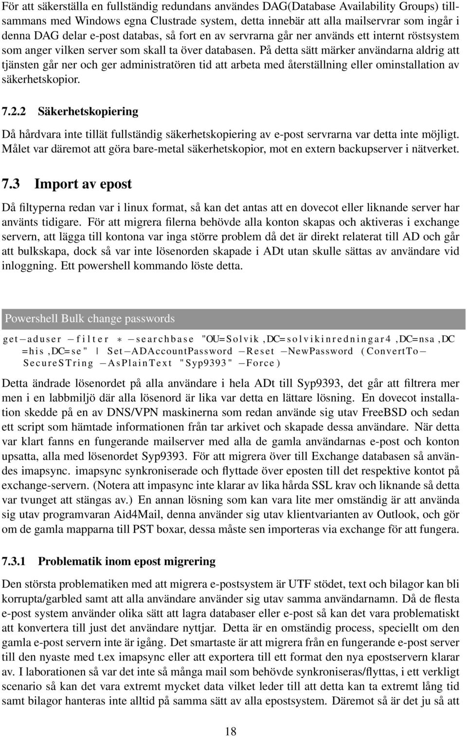 På detta sätt märker användarna aldrig att tjänsten går ner och ger administratören tid att arbeta med återställning eller ominstallation av säkerhetskopior. 7.2.