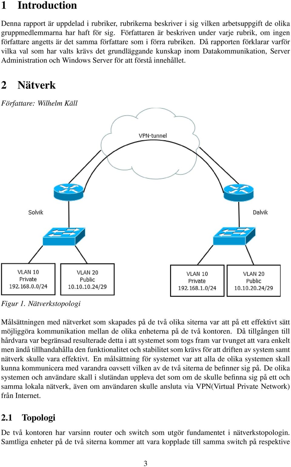 Då rapporten förklarar varför vilka val som har valts krävs det grundläggande kunskap inom Datakommunikation, Server Administration och Windows Server för att förstå innehållet.