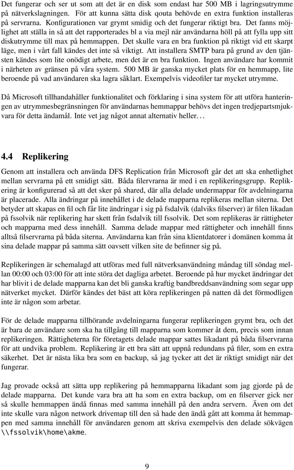 Det fanns möjlighet att ställa in så att det rapporterades bl a via mejl när användarna höll på att fylla upp sitt diskutrymme till max på hemmappen.