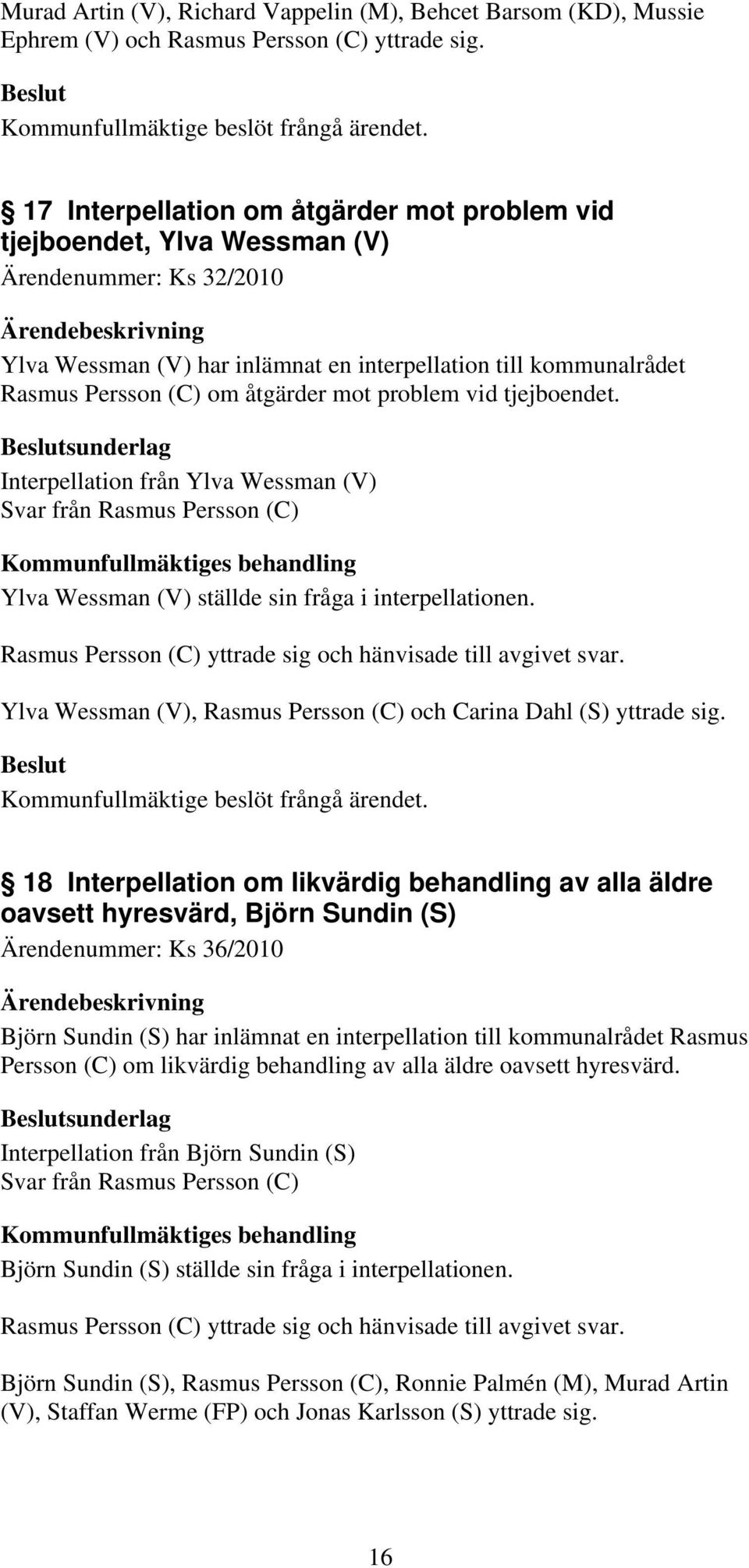 mot problem vid tjejboendet. Interpellation från Ylva Wessman (V) Svar från Rasmus Persson (C) Ylva Wessman (V) ställde sin fråga i interpellationen.