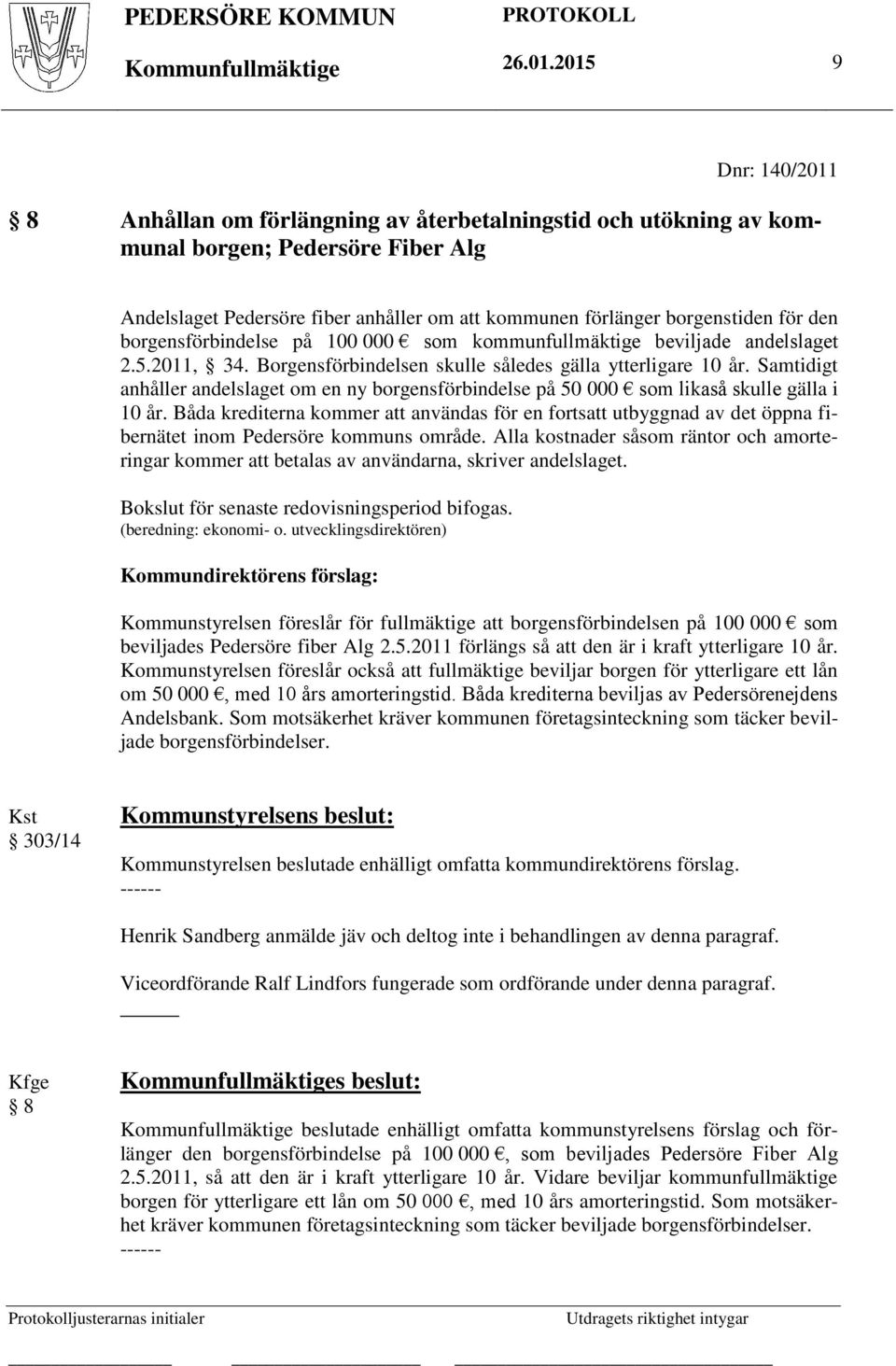 för den borgensförbindelse på 100 000 som kommunfullmäktige beviljade andelslaget 2.5.2011, 34. Borgensförbindelsen skulle således gälla ytterligare 10 år.