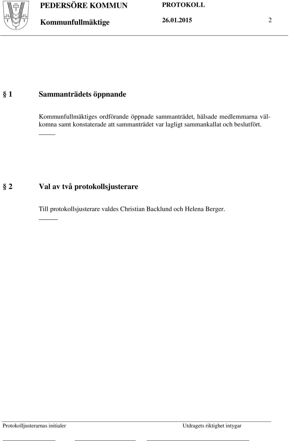 medlemmarna välkomna samt konstaterade att sammanträdet var lagligt sammankallat och beslutfört.