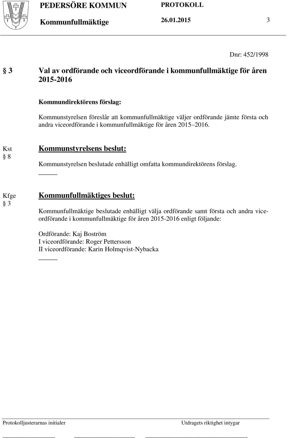 jämte första och andra viceordförande i kommunfullmäktige för åren 2015 2016. Kst 8 Kommunstyrelsens beslut: Kommunstyrelsen beslutade enhälligt omfatta kommundirektörens förslag.