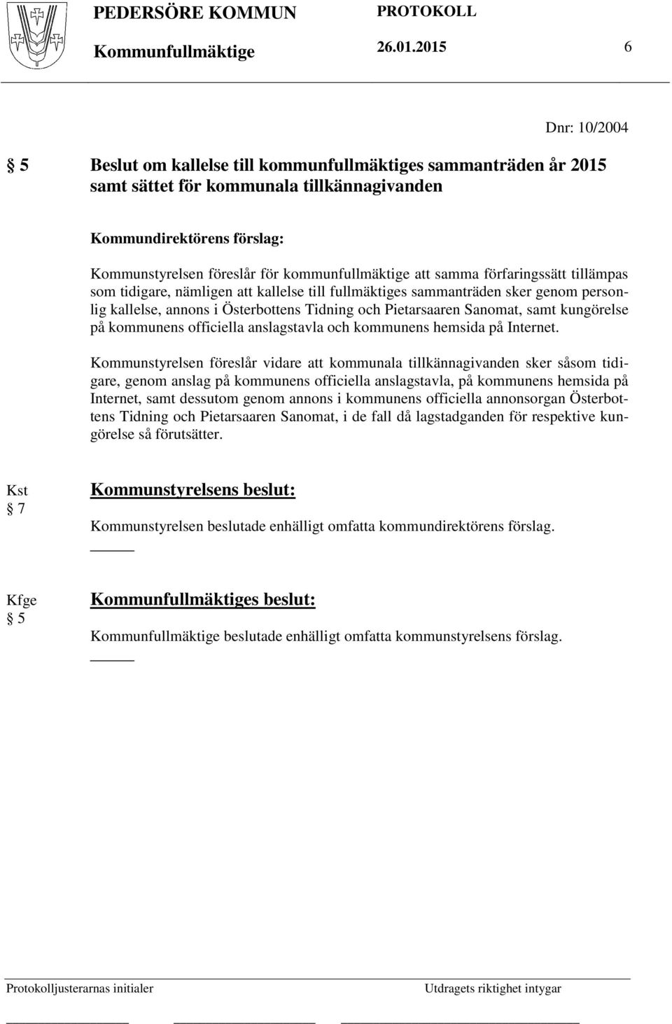 kommunfullmäktige att samma förfaringssätt tillämpas som tidigare, nämligen att kallelse till fullmäktiges sammanträden sker genom personlig kallelse, annons i Österbottens Tidning och Pietarsaaren