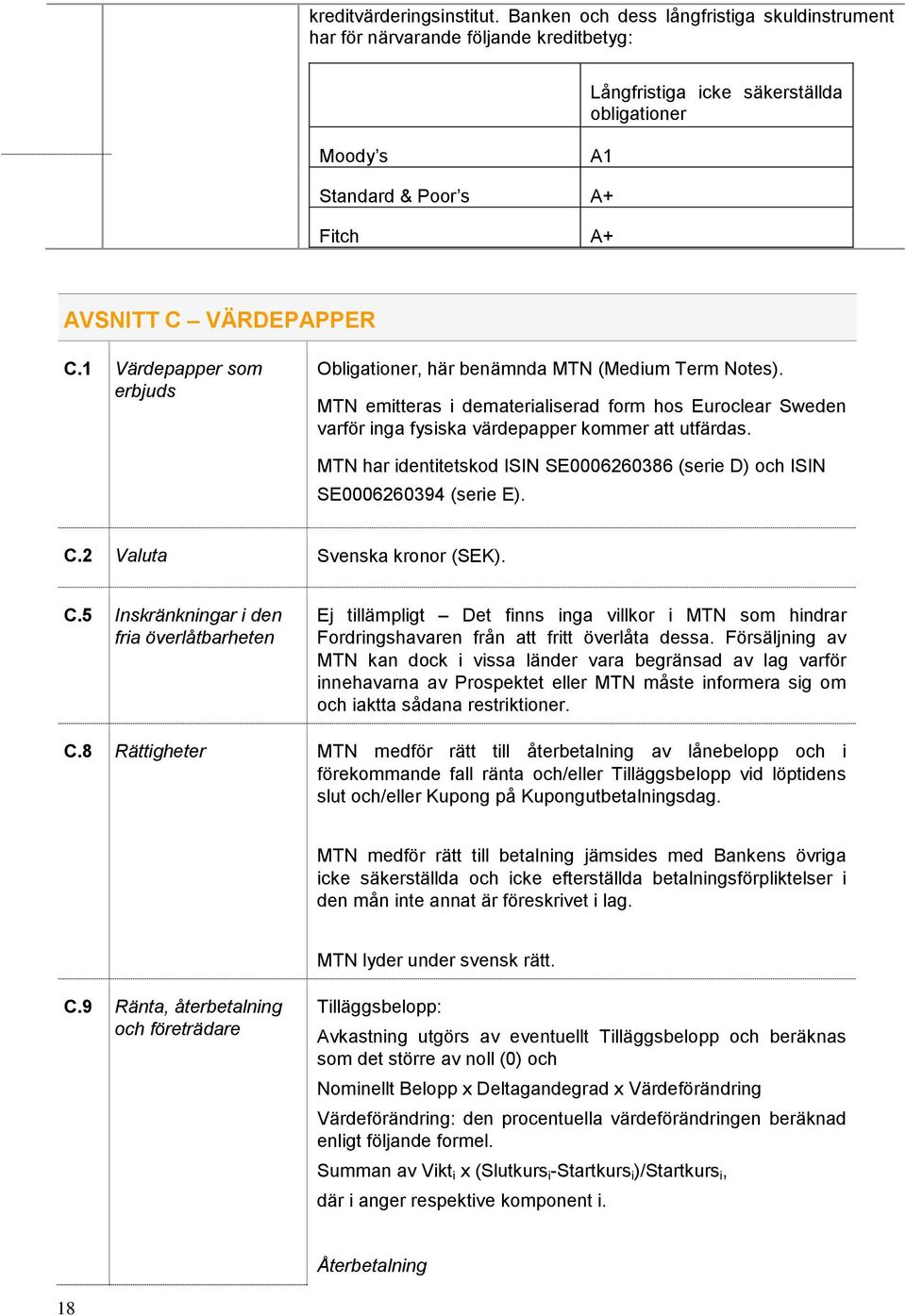 1 Värdepapper som erbjuds Obligationer, här benämnda MTN (Medium Term Notes). MTN emitteras i dematerialiserad form hos Euroclear Sweden varför inga fysiska värdepapper kommer att utfärdas.