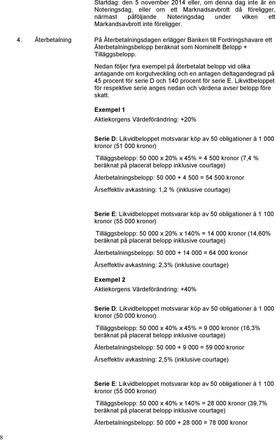 Nedan följer fyra exempel på återbetalat belopp vid olika antagande om korgutveckling och en antagen deltagandegrad på 45 procent för serie D och 140 procent för serie E.