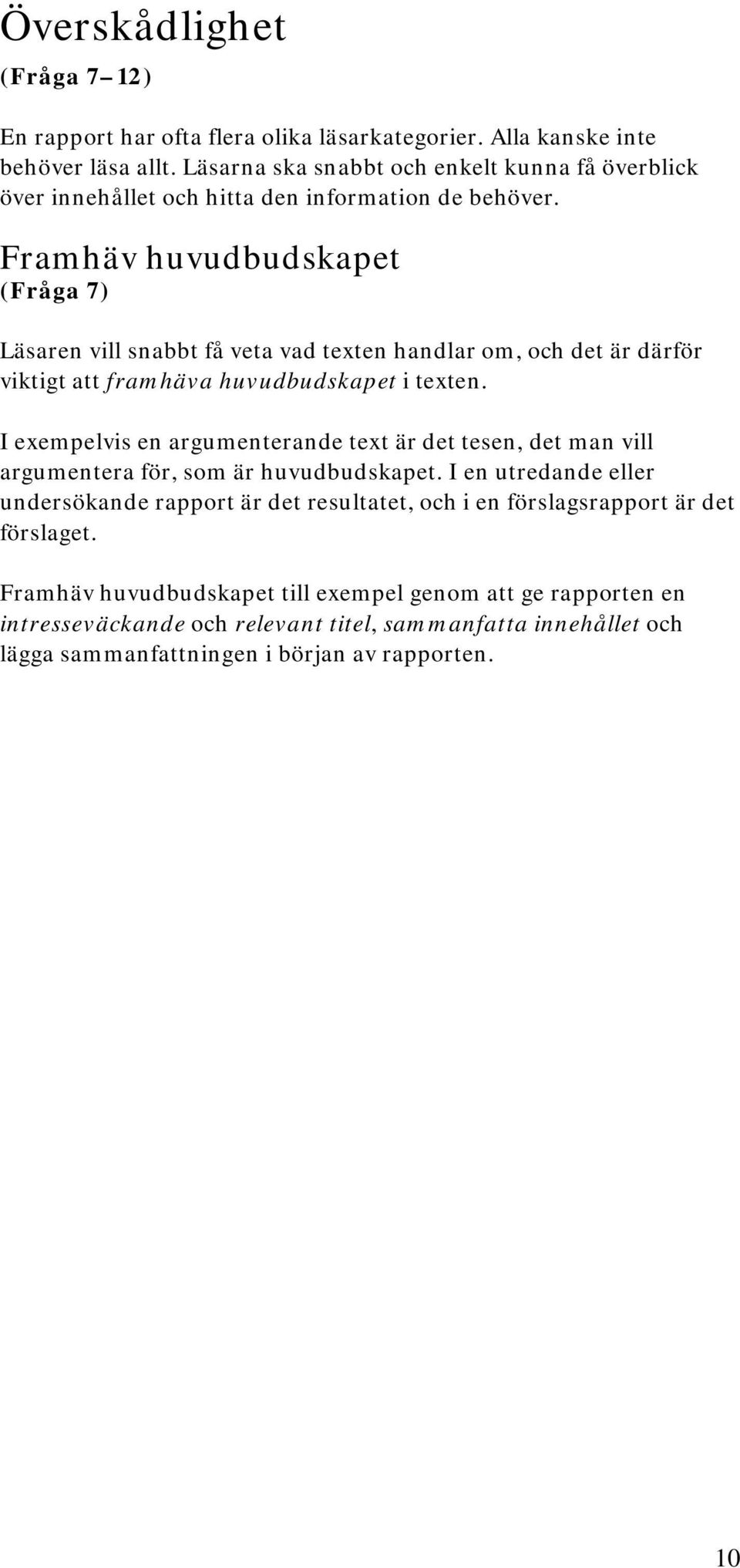 Framhäv huvudbudskapet (Fråga 7) Läsaren vill snabbt få veta vad texten handlar om, och det är därför viktigt att framhäva huvudbudskapet i texten.