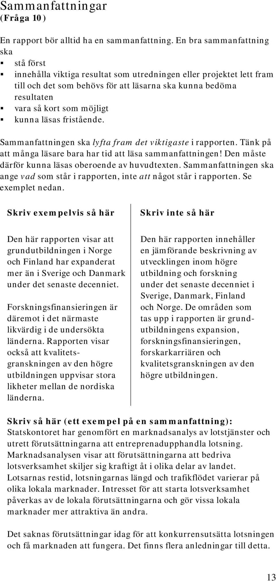 kunna läsas fristående. Sammanfattningen ska lyfta fram det viktigaste i rapporten. Tänk på att många läsare bara har tid att läsa sammanfattningen!
