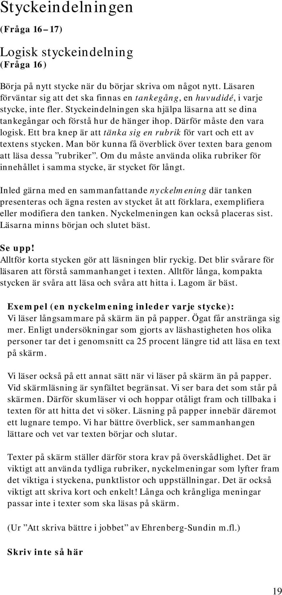 Därför måste den vara logisk. Ett bra knep är att tänka sig en rubrik för vart och ett av textens stycken. Man bör kunna få överblick över texten bara genom att läsa dessa rubriker.