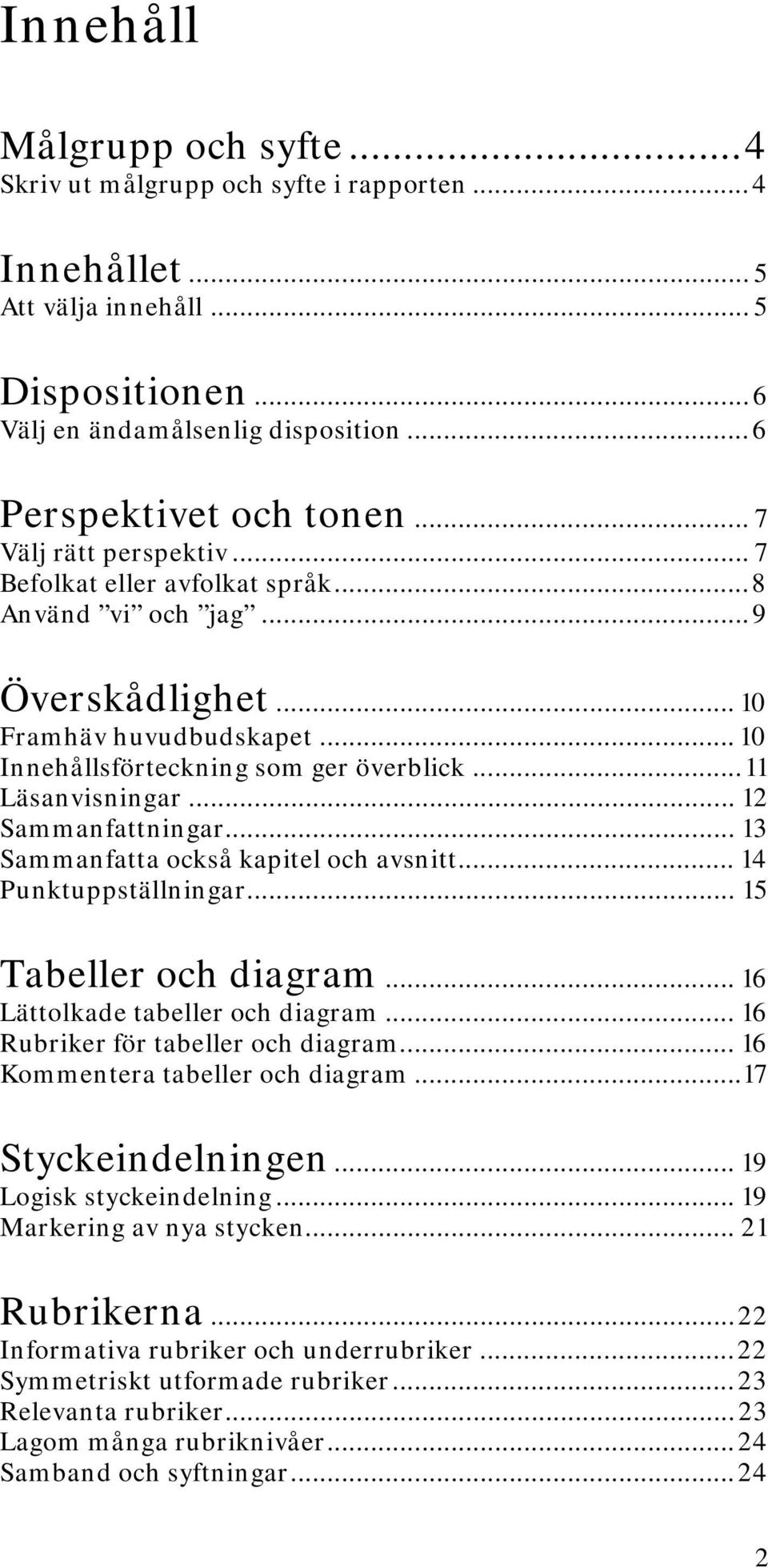 .. 12 Sammanfattningar... 13 Sammanfatta också kapitel och avsnitt... 14 Punktuppställningar... 15 Tabeller och diagram... 16 Lättolkade tabeller och diagram... 16 Rubriker för tabeller och diagram.
