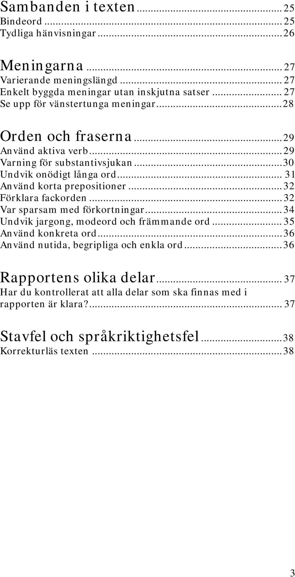 .. 31 Använd korta prepositioner...32 Förklara fackorden...32 Var sparsam med förkortningar...34 Undvik jargong, modeord och främmande ord... 35 Använd konkreta ord.