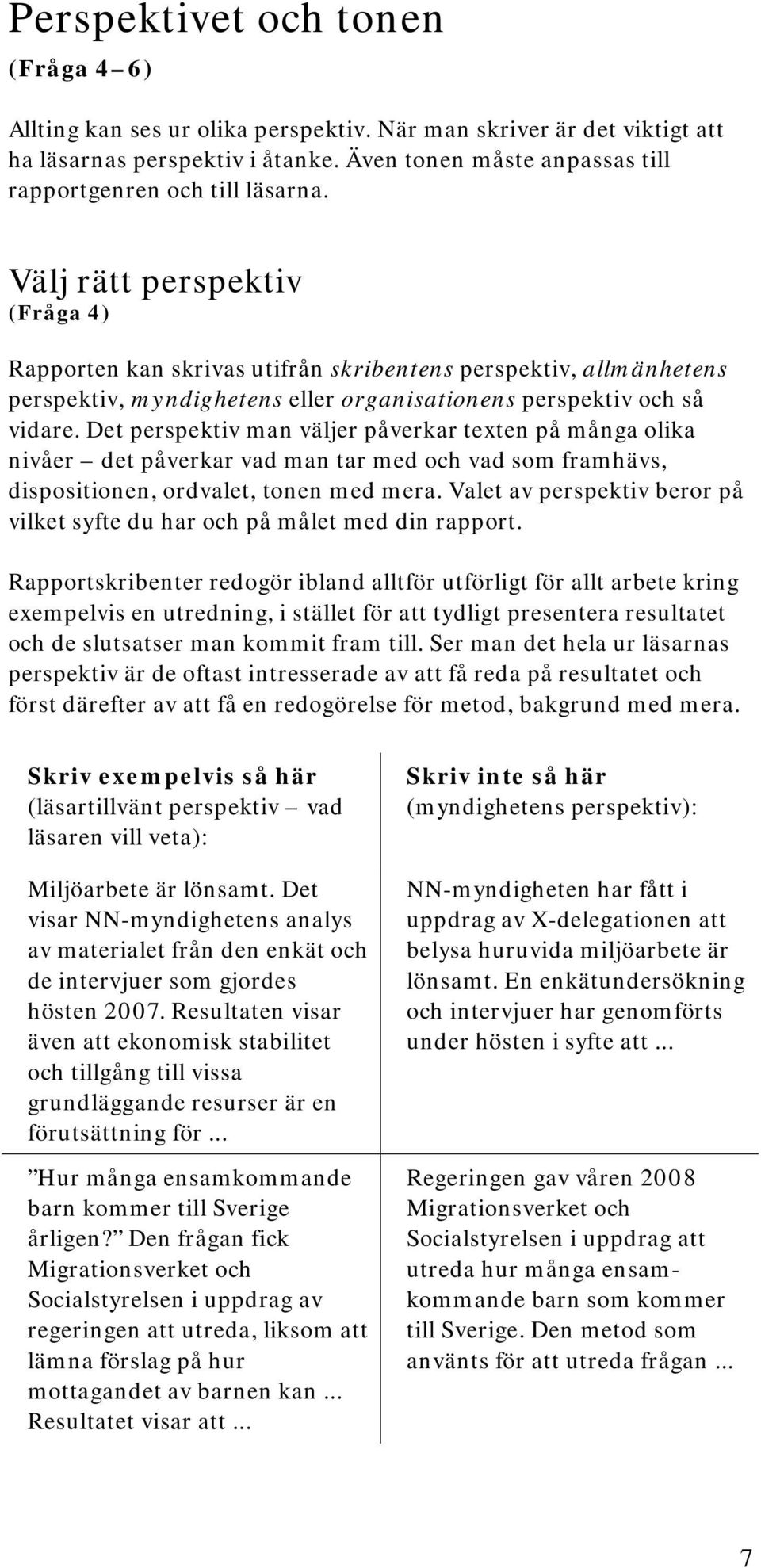 Välj rätt perspektiv (Fråga 4) Rapporten kan skrivas utifrån skribentens perspektiv, allmänhetens perspektiv, myndighetens eller organisationens perspektiv och så vidare.