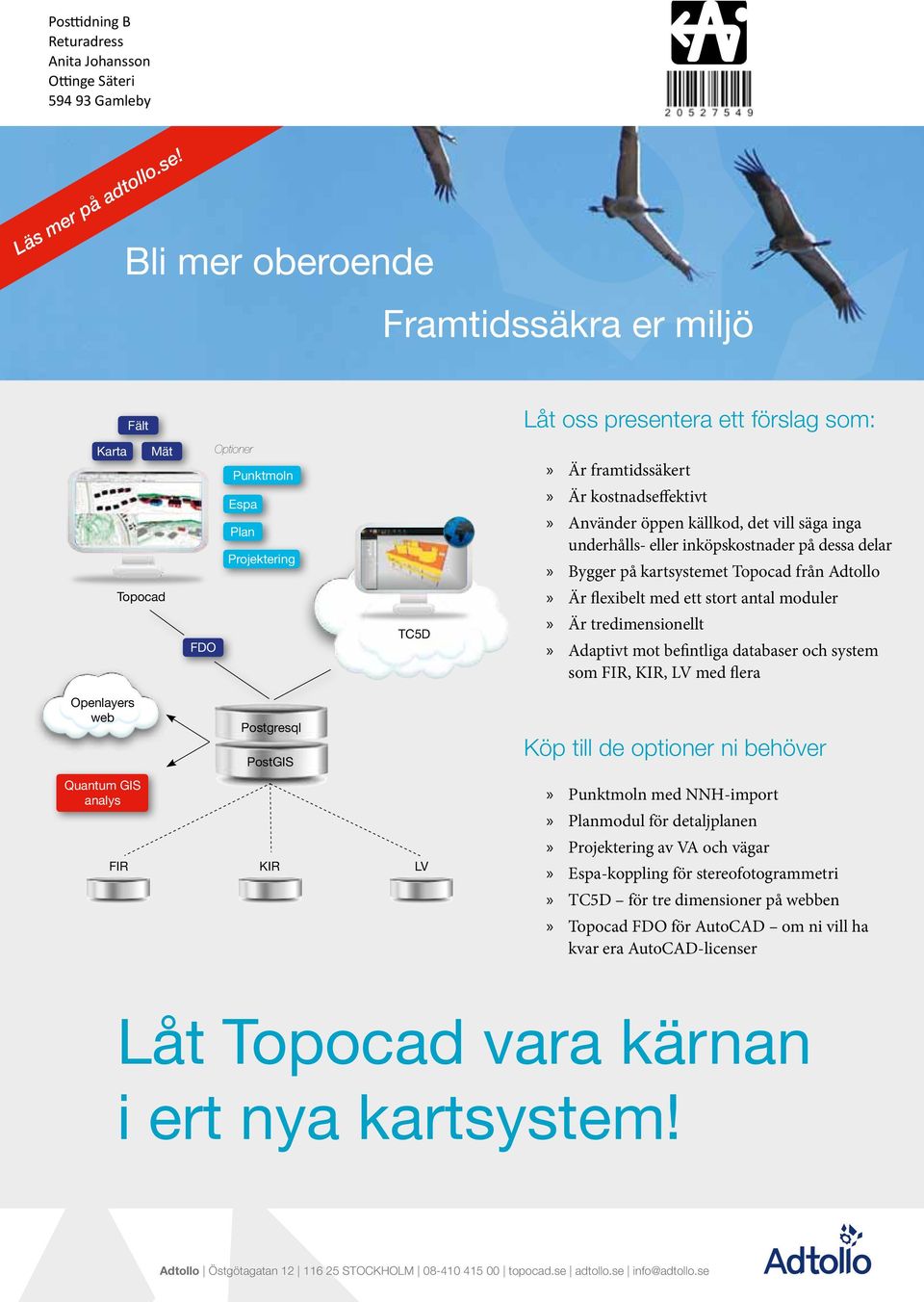 Använder»öppen»källkod,»det»vill»säga»inga» underhålls-»eller»inköpskostnader»på»dessa»delar Bygger»på»kartsystemet»Topocad»från»Adtollo Är»flexibelt»med»ett»stort»antal»moduler Är»tredimensionellt