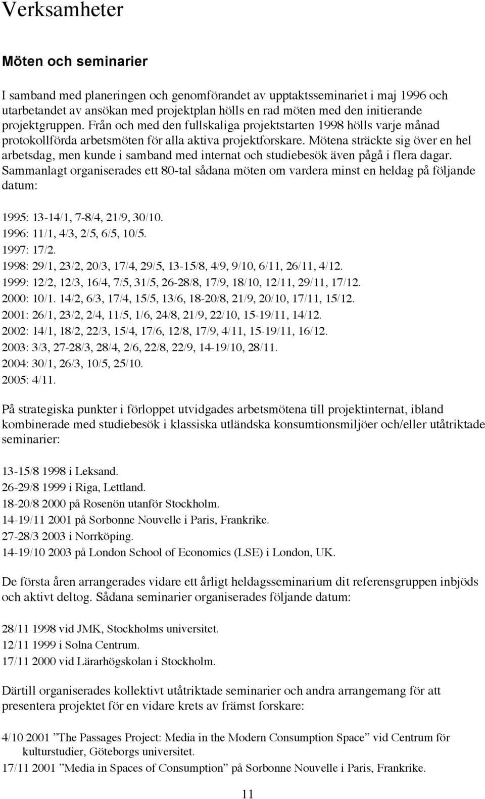 Mötena sträckte sig över en hel arbetsdag, men kunde i samband med internat och studiebesök även pågå i flera dagar.