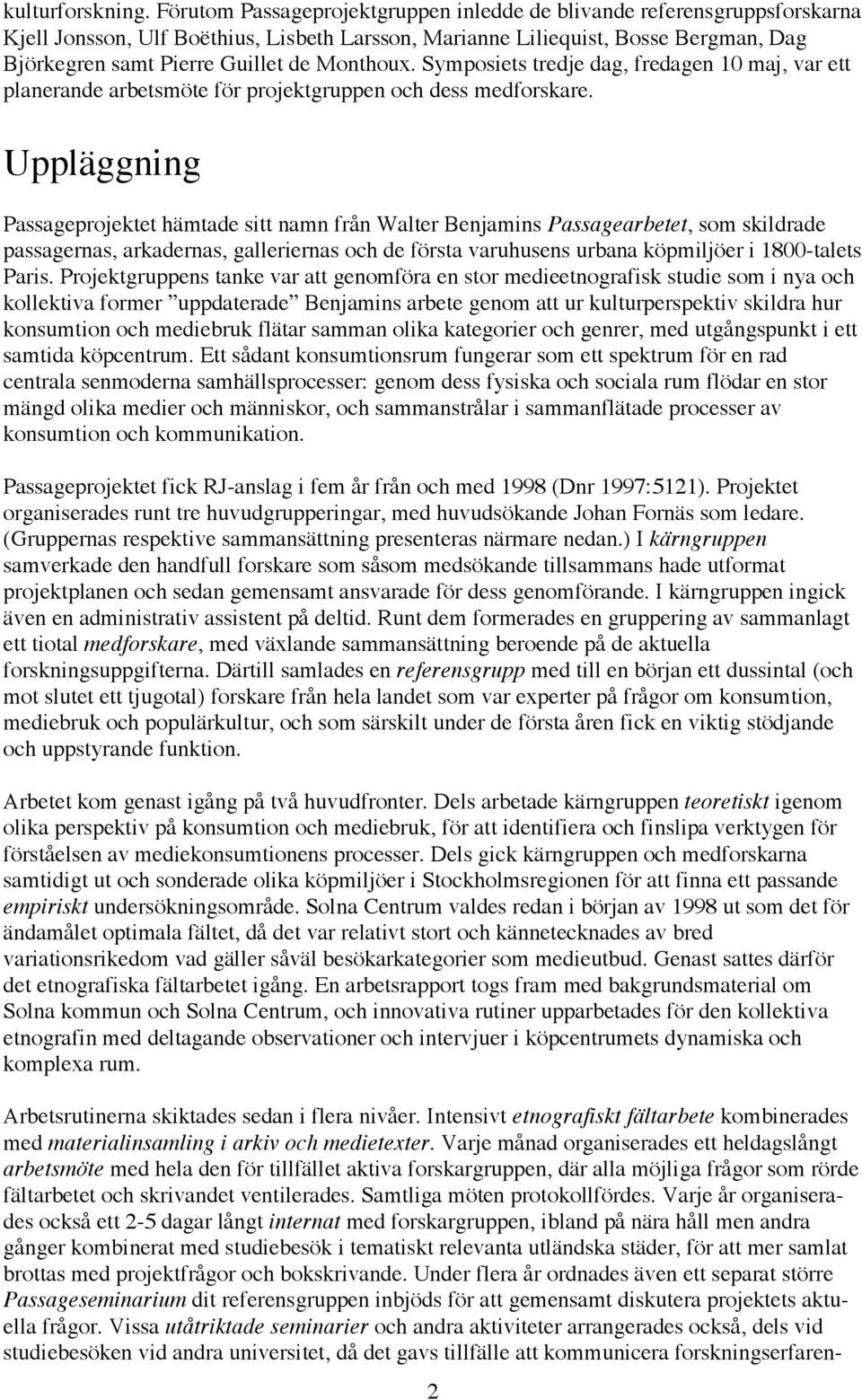 Monthoux. Symposiets tredje dag, fredagen 10 maj, var ett planerande arbetsmöte för projektgruppen och dess medforskare.