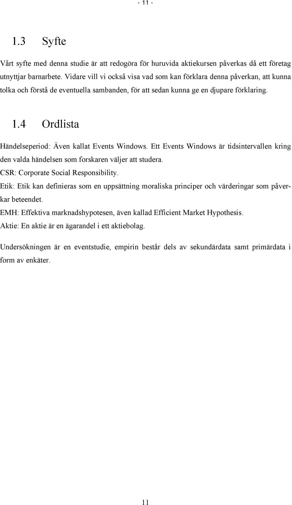 4 Ordlista Händelseperiod: Även kallat Events Windows. Ett Events Windows är tidsintervallen kring den valda händelsen som forskaren väljer att studera. CSR: Corporate Social Responsibility.